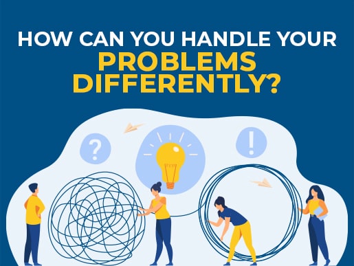 How can you handle your problems differently?