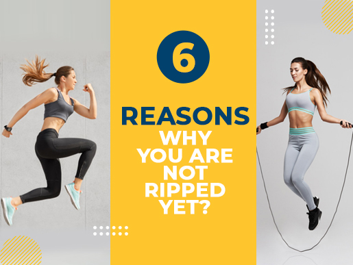 6 reasons why you are not ripped yet?
